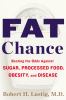 Go to record Fat chance : beating the odds against sugar, processed foo...