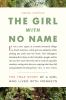 Go to record The girl with no name : the true story of a girl who lived...