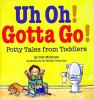 Go to record Uh oh! gotta go! : potty tales from toddlers