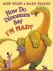 Go to record How do dinosaurs say I'm mad?