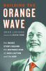 Go to record Building the orange wave : the inside story behind the his...