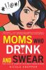 Go to record Moms who drink and swear : true tales of loving my kids wh...