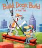 Go to record Build, dogs, build : a tall tail