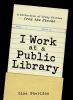 Go to record I work at a public library : a collection of crazy stories...