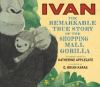 Go to record Ivan : the remarkable true story of the shopping mall gori...