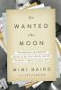 Go to record He wanted the moon : the madness and medical genius of Dr....