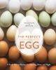 Go to record The perfect egg : a fresh take on recipes for morning, noo...