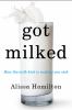 Go to record Got milked? : what you don't know about dairy, the truth a...