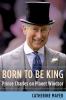 Go to record Born to be king : Prince Charles on planet Windsor