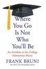 Go to record Where you go is not who you'll be : an antidote to the col...