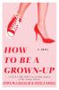 Go to record How to be a grown-up : a novel