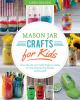 Go to record Mason jar crafts for kids : more than 25 cool, crafty proj...