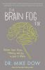 Go to record The brain fog fix : reclaim your focus, memory, and joy in...
