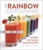 Go to record The rainbow juice cleanse : lose weight, boost energy, and...