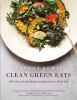 Go to record Clean green eats : 100+ clean-eating recipes to improve yo...