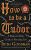 Go to record How to be a Tudor : a dawn-to-dusk guide to everyday life