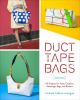 Go to record Duct tape bags : 40 projects for totes, clutches, messenge...